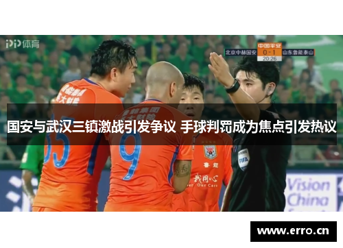 国安与武汉三镇激战引发争议 手球判罚成为焦点引发热议