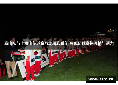 泰山队与上海申花球童互动精彩瞬间 展现足球赛场温情与活力